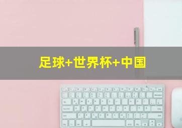 足球 世界杯 中国